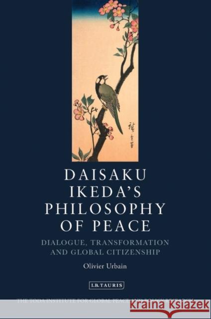 Daisaku Ikeda's Philosophy of Peace: Dialogue, Transformation and Global Citizenship Urbain, Olivier 9781848853041 0