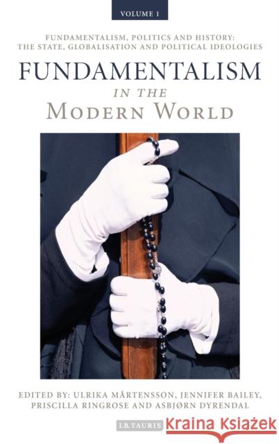 Fundamentalism in the Modern World Vol 1: Fundamentalism, Politics and History: The State, Globalisation and Political Ideologies Martensson, Ulrika 9781848853300 0