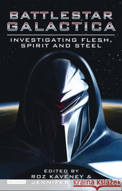 Battlestar Galactica : Investigating Flesh, Spirit and Steel Roz Kaveney 9781848853737