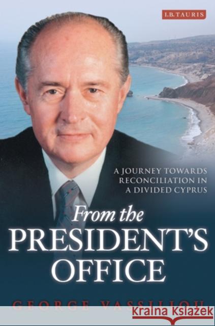 From the President's Office: A Journey Towards Reconciliation in a Divided Cyprus Vassiliou, George 9781848854116