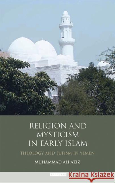 Religion and Mysticism in Early Islam: Theology and Sufism in Yemen Aziz, Muhammad Ali 9781848854505 0
