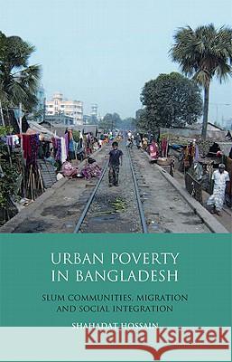 Urban Poverty in Bangladesh: Slum Communities, Migration and Social Integration Shahadat Hossain 9781848854703