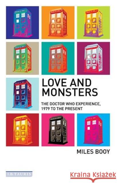 Love and Monsters : The Doctor Who Experience, 1979 to the Present Miles Booy 9781848854796