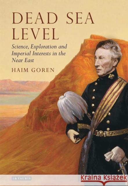 Dead Sea Level: Science, Exploration and Imperial Interests in the Near East Goren, Haim 9781848854963 0