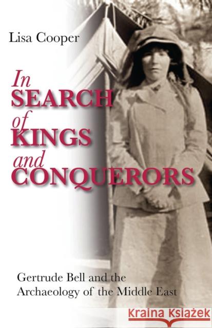 In Search of Kings and Conquerors: Gertrude Bell and the Archaeology of the Middle East Cooper, Lisa 9781848854987 I B TAURIS