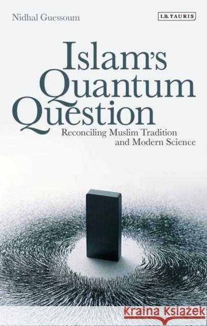 Islam's Quantum Question: Reconciling Muslim Tradition and Modern Science Guessoum, Nidhal 9781848855182 0