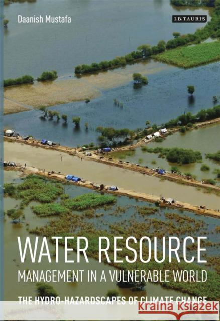 Water Resource Management in a Vulnerable World: The Hydro-Hazardscapes of Climate Change Mustafa, Daanish 9781848855366 0
