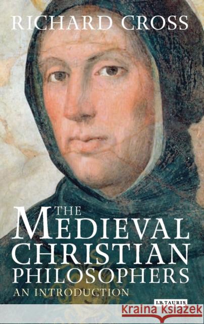 The Medieval Christian Philosophers : An Introduction Richard Cross 9781848855427 I. B. Tauris & Company