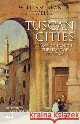 Tuscan Cities: Travels Through the Heart of Old Italy William Dean Howells 9781848855502 Bloomsbury Publishing PLC