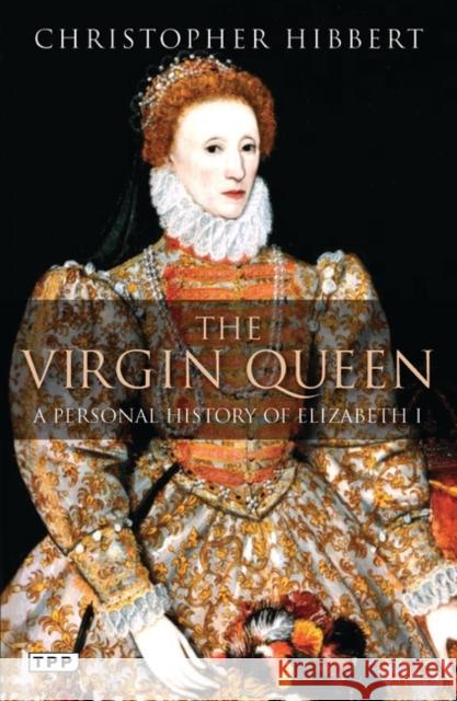 The Virgin Queen: A Personal History of Elizabeth I Christopher Hibbert 9781848855557