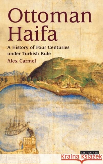 Ottoman Haifa: A History of Four Centuries under Turkish Rule Carmel, Alex 9781848855601 I B TAURIS & CO LTD