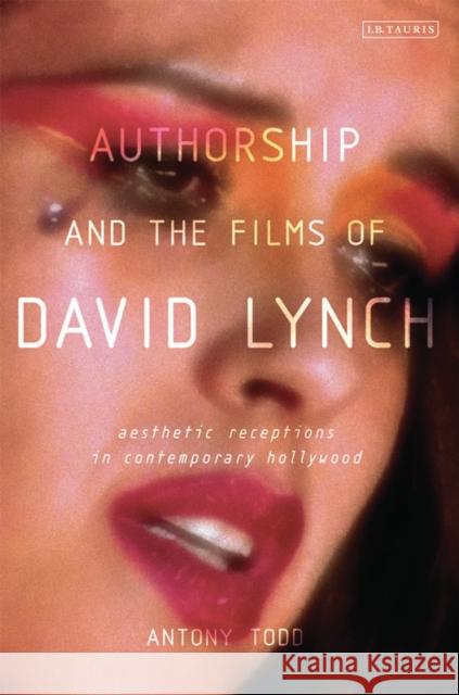Authorship and the Films of David Lynch : Aesthetic Receptions in Contemporary Hollywood Tony Todd 9781848855793 0