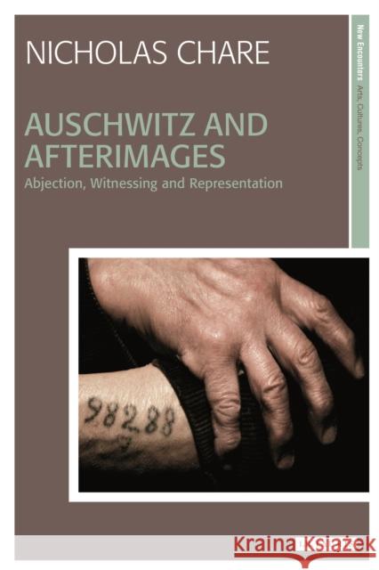 Auschwitz and Afterimages: Abjection, Witnessing and Representation Chare, Nicholas 9781848855915