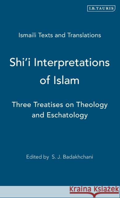 Shi'i Interpretations of Islam: Three Treatises on Theology and Eschatology Badakhchani, S. J. 9781848855946 I B TAURIS & CO LTD