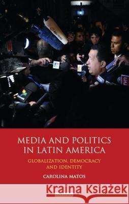 Media and Politics in Latin America: Globalization, Democracy and Identity Carolina Matos 9781848856127 0