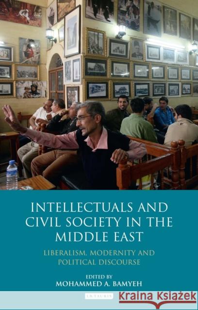 Intellectuals and Civil Society in the Middle East: Liberalism, Modernity and Political Discourse Bamyeh, Mohammed a. 9781848856288