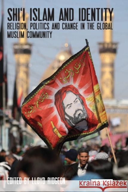 Shi'i Islam and Identity: Religion, Politics and Change in the Global Muslim Community Ridgeon, Lloyd 9781848856493 0