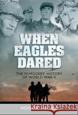 When Eagles Dared: The Filmgoers' History of World War II Hughes, Howard 9781848856509