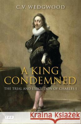 A King Condemned : The Trial and Execution of Charles I C V Wedgwood 9781848856882 0