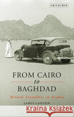 From Cairo to Baghdad: British Travellers in Arabia James Canton 9781848856967