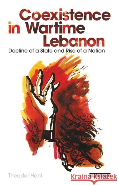 Coexistence in Wartime Lebanon: Decline of a State and Rise of a Nation Hanf, Theodor 9781848857155 0