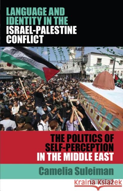 Language and Identity in the Israel-Palestine Conflict: The Politics of Self-Perception in the Middle East Suleiman, Camelia 9781848858190 0