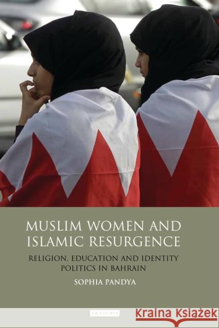 Muslim Women and Islamic Resurgence : Religion, Education and Identity Politics in Bahrain Sophia Pandya 9781848858244 I. B. Tauris & Company