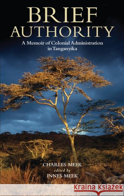 Brief Authority : A Memoir of Colonial Administration in Tanganyika Charles Meek 9781848858336