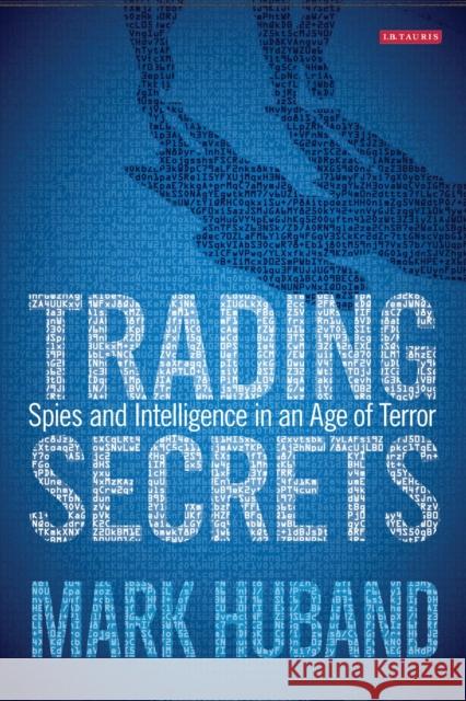 Trading Secrets: Spies and Intelligence in an Age of Terror Huband, Mark 9781848858435