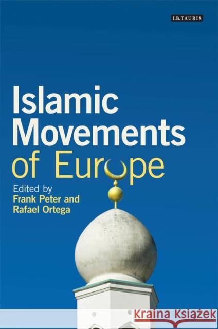 Islamic Movements of Europe : Public Religion and Islamophobia in the Modern World Frank Peter 9781848858459