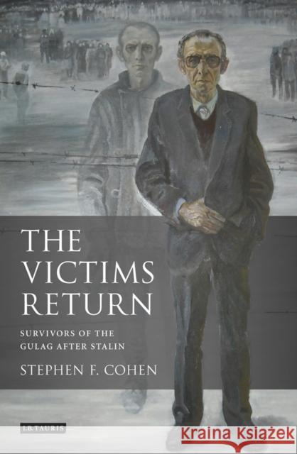 The Victims Return: Survivors of the Gulag After Stalin Stephen Cohen 9781848858480