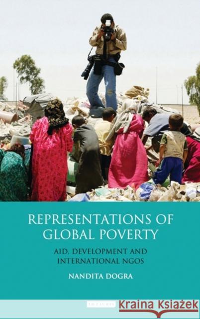 Representations of Global Poverty : Aid, Development and International NGOs Nandita Dogra 9781848858916