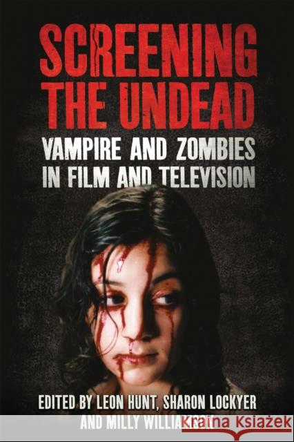 Screening the Undead : Vampires and Zombies in Film and Television Leon Hunt Sharon Lockyer Milly Williamson 9781848859241 I. B. Tauris & Company