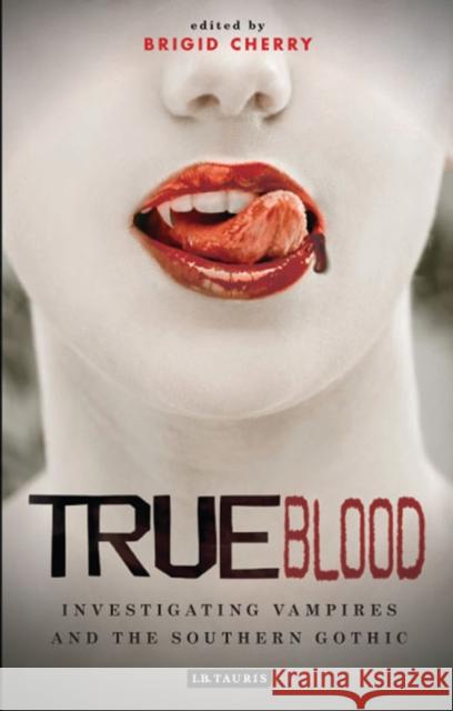 True Blood: Investigating Vampires and Southern Gothic Cherry, Brigid 9781848859401