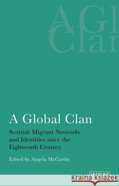 A Global Clan Scottish Migrant Networks and Identities Since the Eighteenth Century McCarthy, Angela 9781848859654