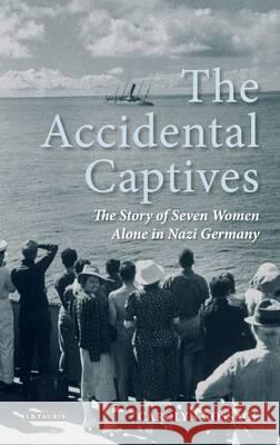The Accidental Captives: The Story of Seven Women Alone in Nazi Germany Carolyn Gossage 9781848859913