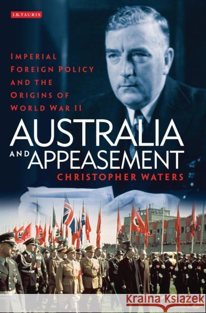 Australia and Appeasement: Imperial Foreign Policy and the Origins of World War II Waters, Christopher 9781848859982