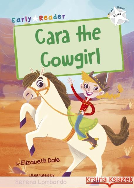 Cara the Cowgirl: (White Early Reader) Elizabeth Dale Serena Lombardo  9781848863927 Maverick Arts Publishing