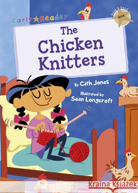 The Chicken Knitters: (Gold Early Reader) Cath Jones Sean Longcroft  9781848864337 Maverick Arts Publishing