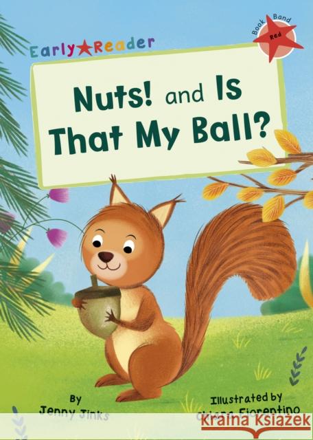 Nuts! and Is That My Ball?: (Red Early Reader) Jenny Jinks Chiara Fiorentino  9781848864405 Maverick Arts Publishing