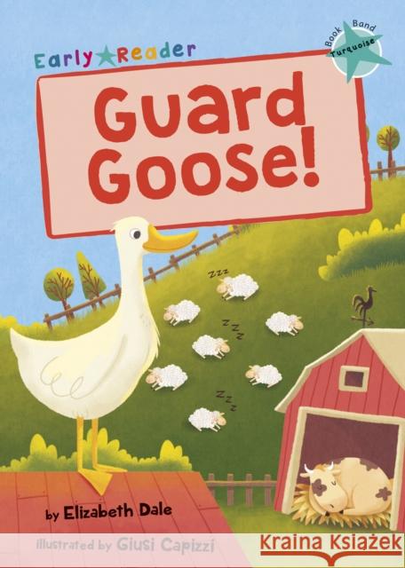 Guard Goose: (Turquoise Early Reader) Elizabeth Dale Guisi Capizzi  9781848864450 Maverick Arts Publishing