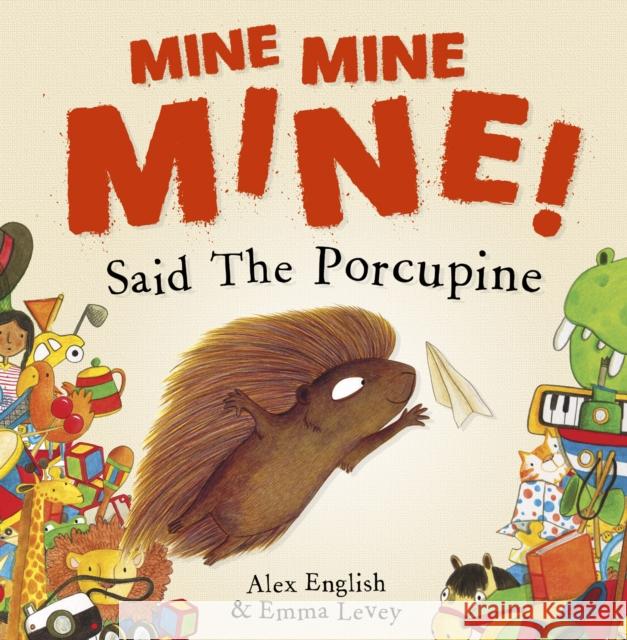 Mine Mine Mine! Said The Porcupine Alex English Emma Levey  9781848864566