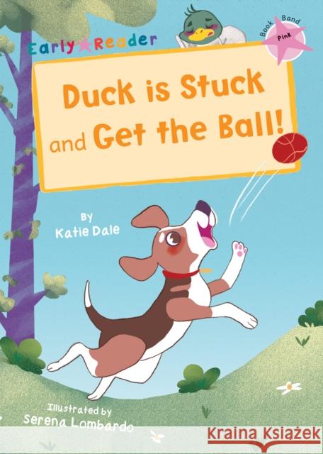 Duck is Stuck and Get The Ball!: (Pink Early Reader) Katie Dale Serena Lombardo  9781848866133 Maverick Arts Publishing