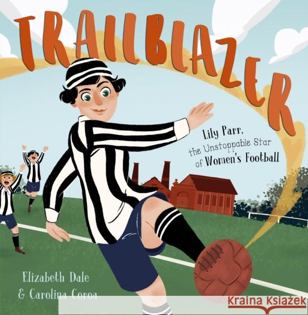 Trailblazer: Lily Parr, the Unstoppable Star of Women's Football Elizabeth Dale 9781848866423 Maverick Arts Publishing