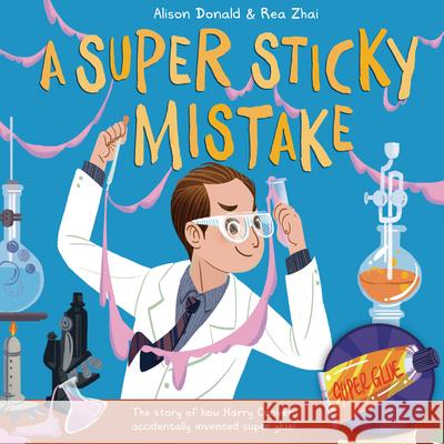 A Super Sticky Mistake: The Story of How Harry Coover Accidentally Invented Super Glue! Donald, Alison 9781848866478 Maverick Arts