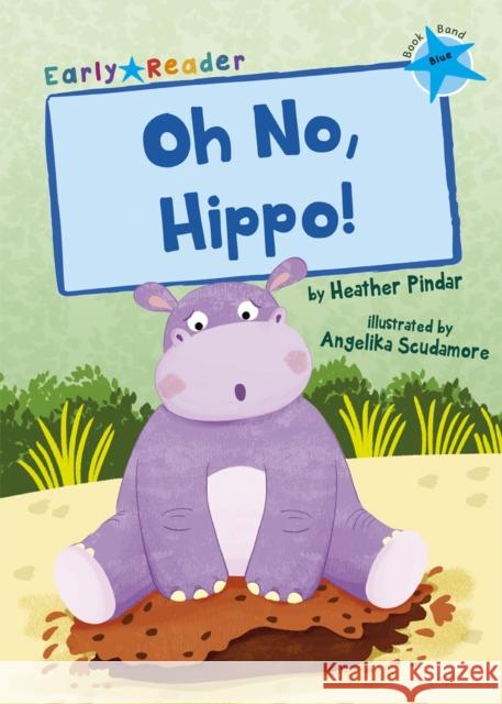 Oh No, Hippo!: (Blue Early Reader) Heather Pindar 9781848866638