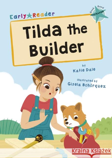 Tilda the Builder: (Turquoise Early Reader) KATIE DALE 9781848868366 Maverick Arts Publishing