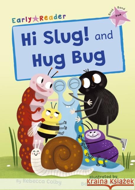 Hi Slug! and Hug Bug: (Pink Early Reader) Rebecca Colby 9781848869226 Maverick Arts Publishing