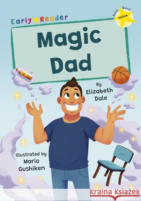 Magic Dad: (Yellow Early Reader) Elizabeth Dale 9781848869325 Maverick Arts Publishing