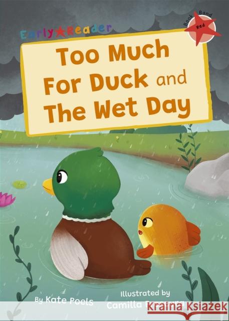 Too Much For Duck and The Wet Day: (Red Early Reader) Kate Poels 9781848869783 Maverick Arts Publishing